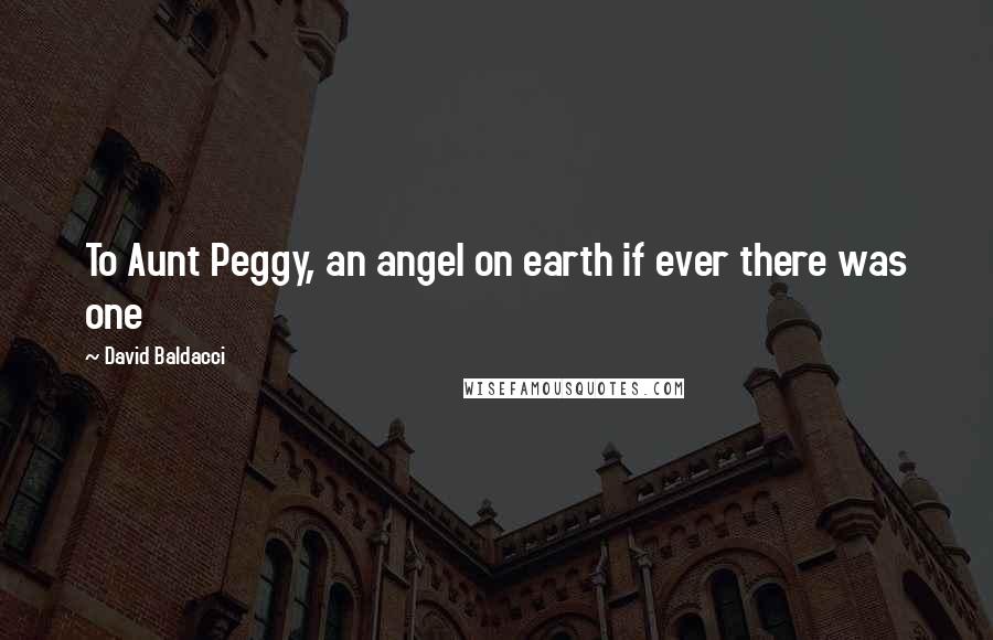 David Baldacci quotes: To Aunt Peggy, an angel on earth if ever there was one