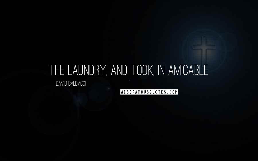 David Baldacci quotes: the laundry, and took, in amicable