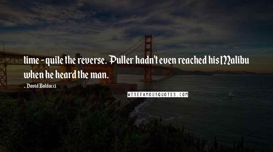 David Baldacci quotes: time - quite the reverse. Puller hadn't even reached his Malibu when he heard the man.