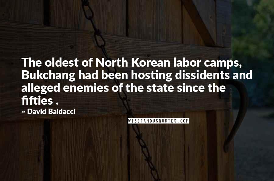 David Baldacci quotes: The oldest of North Korean labor camps, Bukchang had been hosting dissidents and alleged enemies of the state since the fifties .