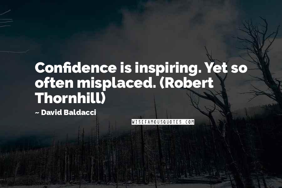 David Baldacci quotes: Confidence is inspiring. Yet so often misplaced. (Robert Thornhill)