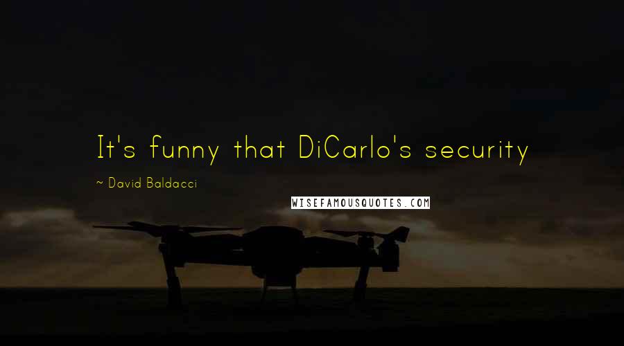 David Baldacci quotes: It's funny that DiCarlo's security