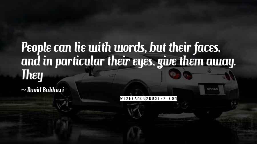 David Baldacci quotes: People can lie with words, but their faces, and in particular their eyes, give them away. They