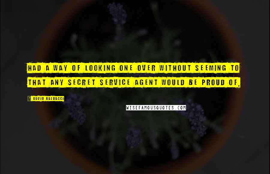 David Baldacci quotes: Had a way of looking one over without seeming to that any Secret Service agent would be proud of,