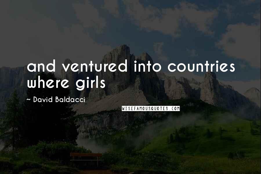 David Baldacci quotes: and ventured into countries where girls