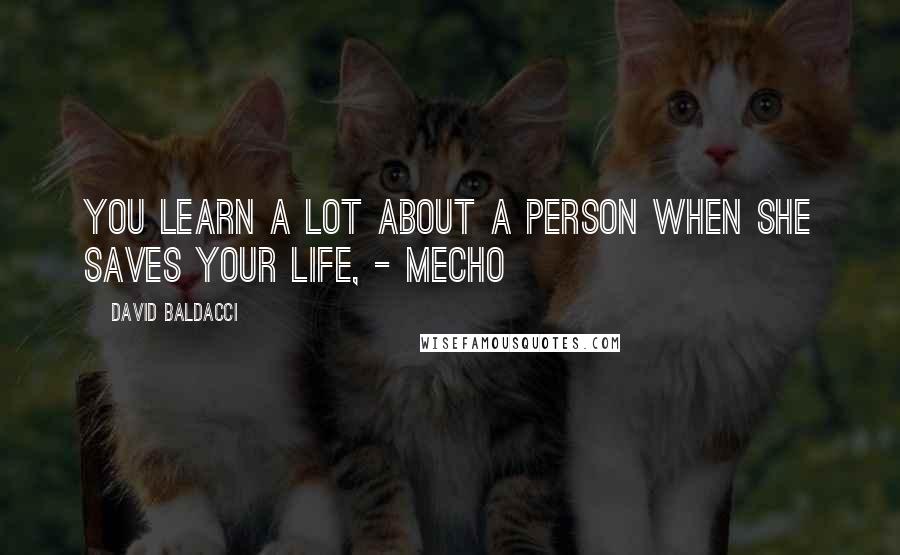 David Baldacci quotes: You learn a lot about a person when she saves your life, - Mecho