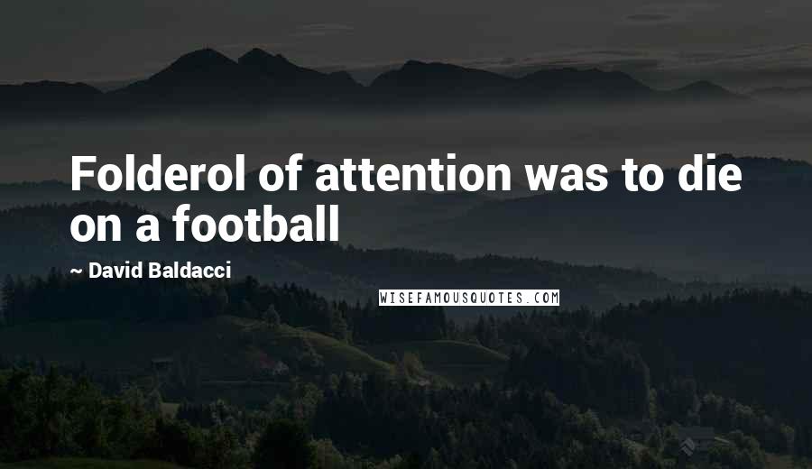 David Baldacci quotes: Folderol of attention was to die on a football