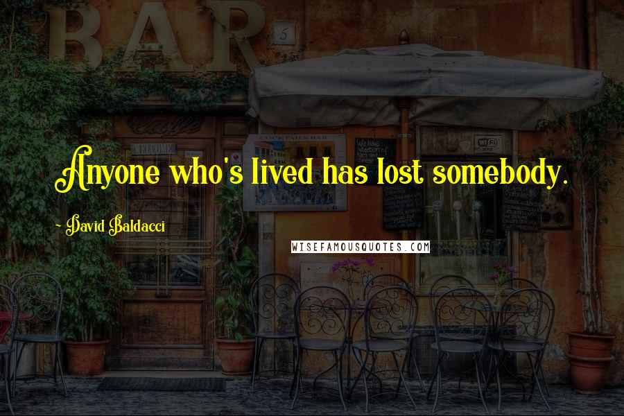 David Baldacci quotes: Anyone who's lived has lost somebody.