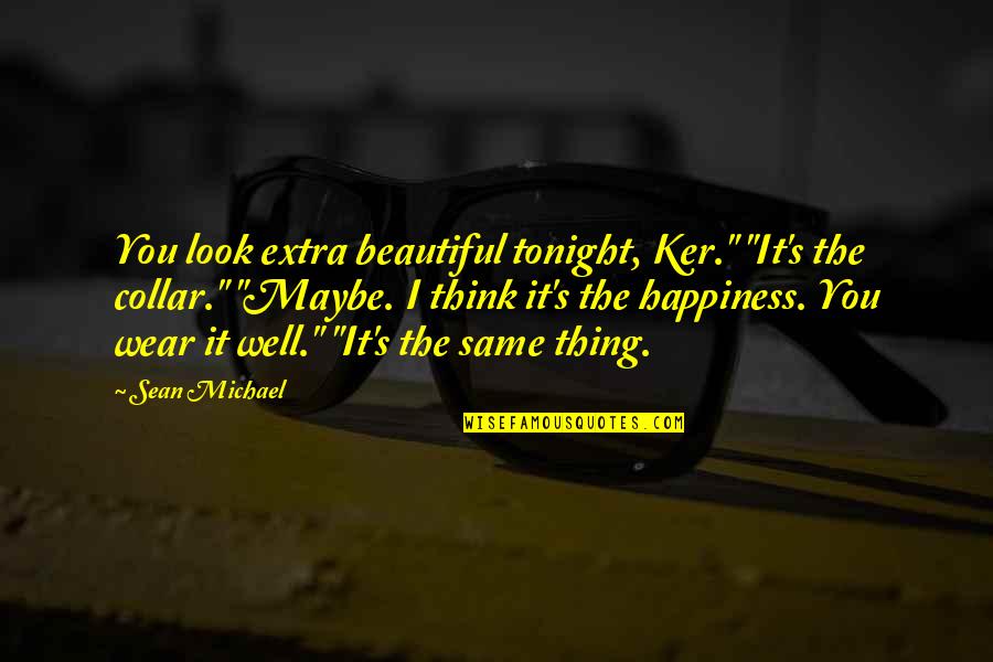 David Barksdale Quotes By Sean Michael: You look extra beautiful tonight, Ker." "It's the David Barksdale Quotes By Sean Michael: You look extra beautiful tonight, Ker." "It's the