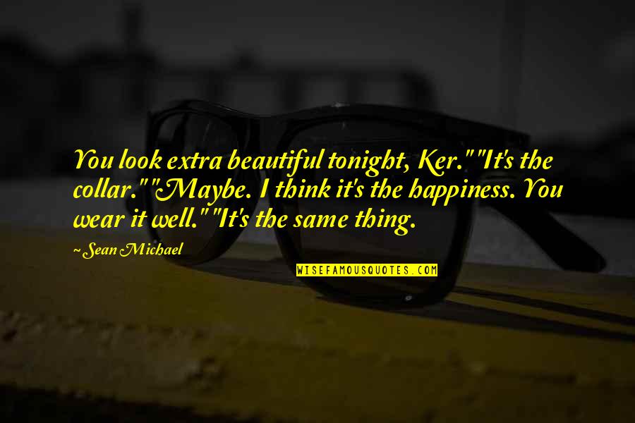 David Barksdale Quotes By Sean Michael: You look extra beautiful tonight, Ker." "It's the