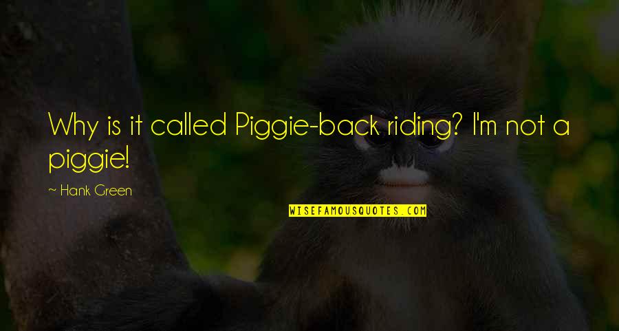 David Barnhart Quotes By Hank Green: Why is it called Piggie-back riding? I'm not