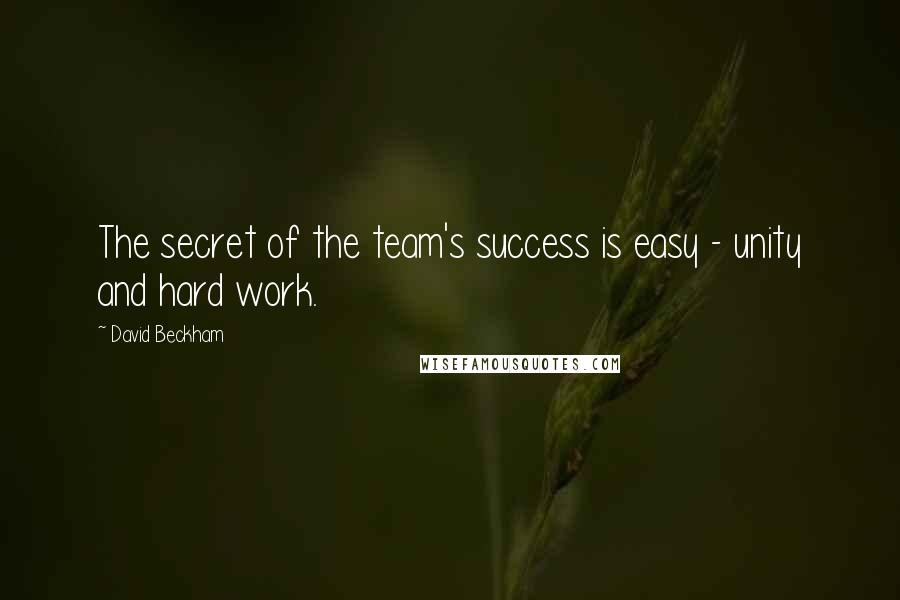 David Beckham quotes: The secret of the team's success is easy - unity and hard work.