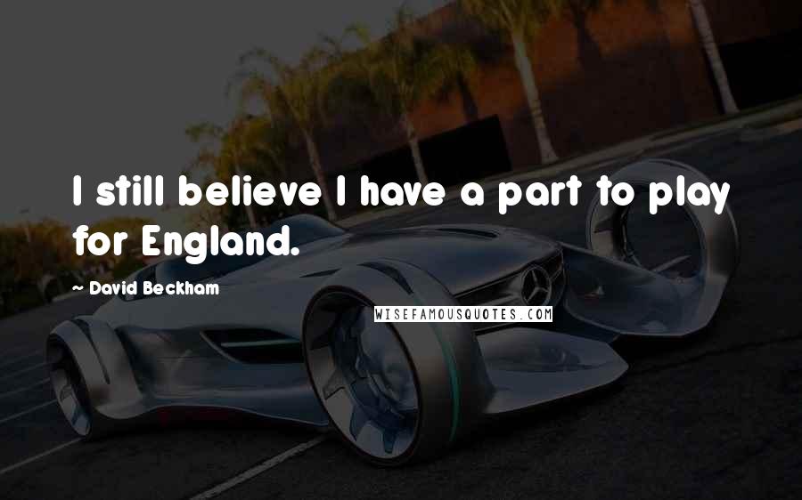 David Beckham quotes: I still believe I have a part to play for England.