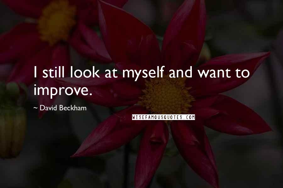 David Beckham quotes: I still look at myself and want to improve.