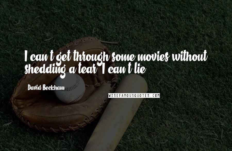 David Beckham quotes: I can't get through some movies without shedding a tear; I can't lie.