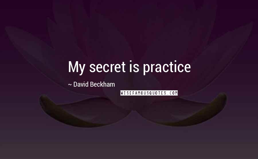 David Beckham quotes: My secret is practice