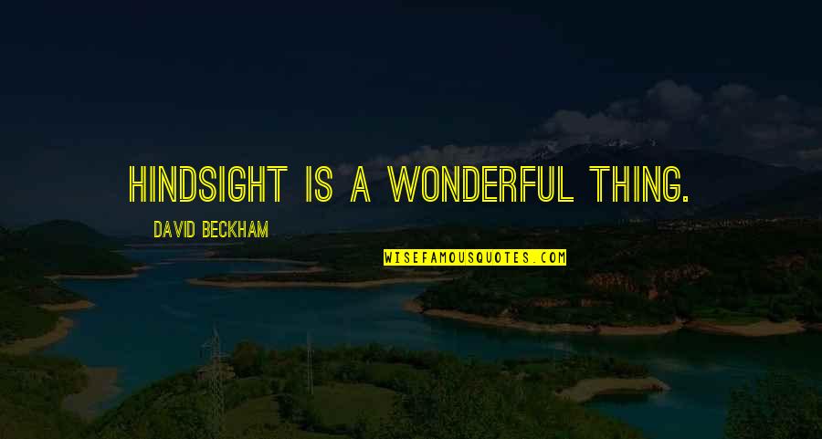 David Beckham Quotes By David Beckham: Hindsight is a wonderful thing.