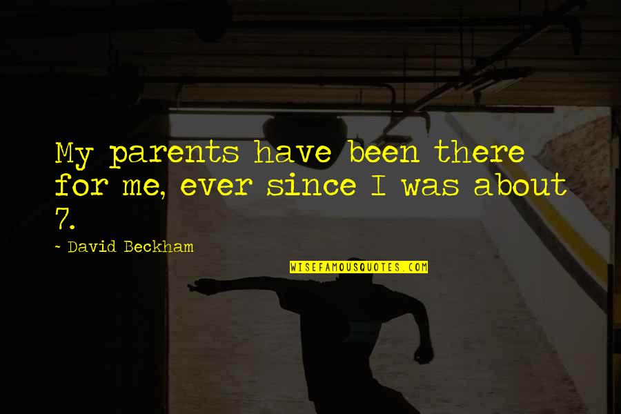 David Beckham Quotes By David Beckham: My parents have been there for me, ever