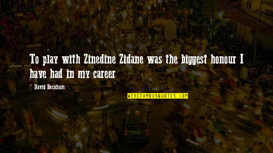 David Beckham Quotes By David Beckham: To play with Zinedine Zidane was the biggest