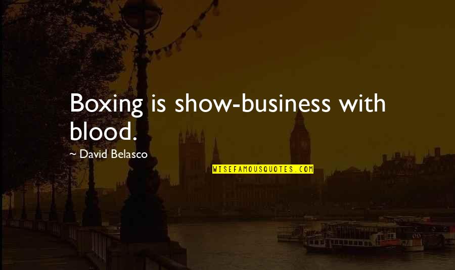 David Belasco Quotes By David Belasco: Boxing is show-business with blood.