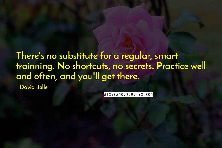 David Belle quotes: There's no substitute for a regular, smart trainning. No shortcuts, no secrets. Practice well and often, and you'll get there.