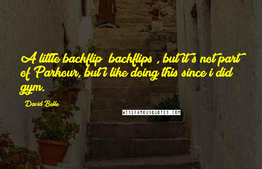 David Belle quotes: A little backflip (backflips), but it's not part of Parkour, but i like doing this since i did gym.