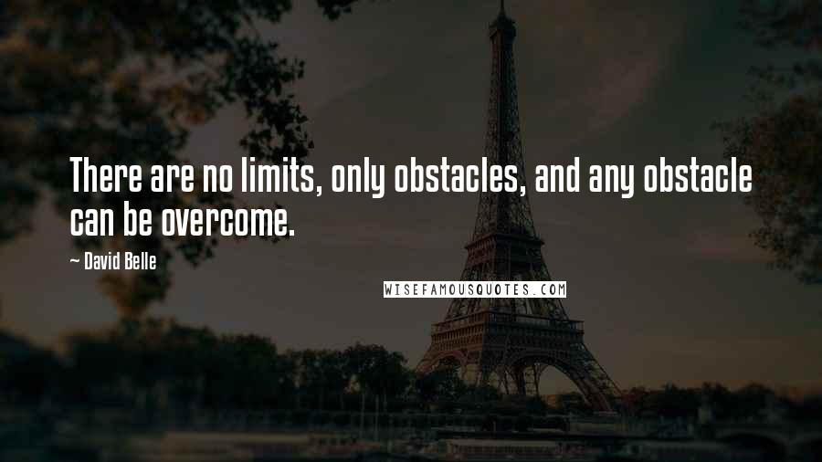 David Belle quotes: There are no limits, only obstacles, and any obstacle can be overcome.