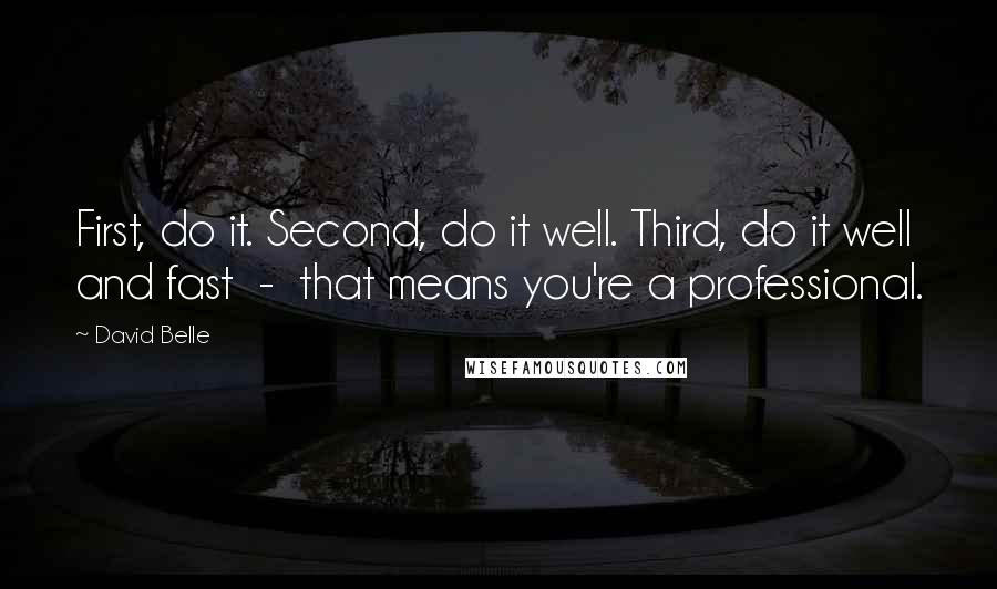 David Belle quotes: First, do it. Second, do it well. Third, do it well and fast - that means you're a professional.