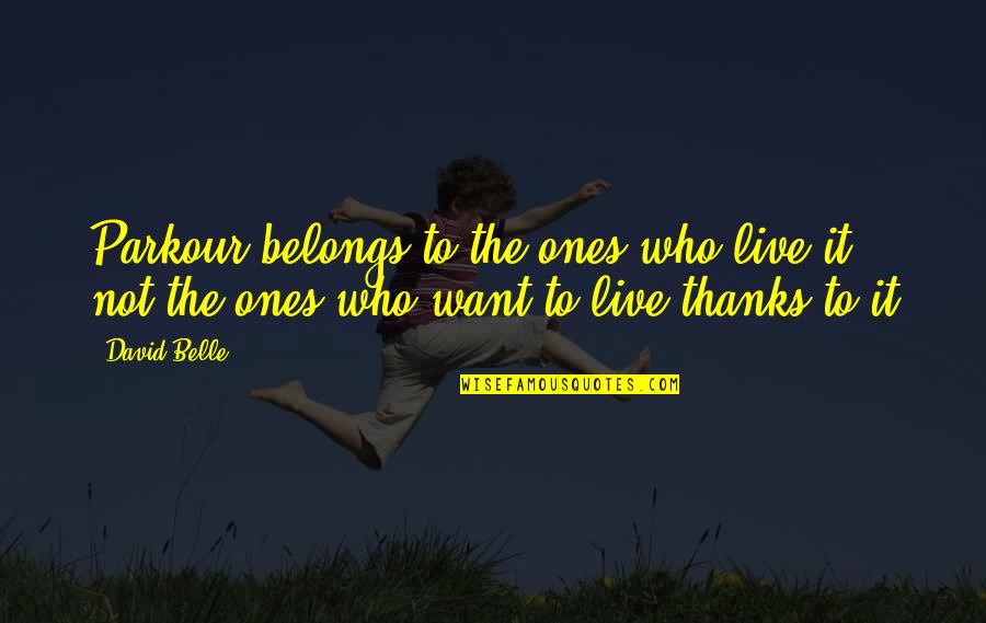 David Belle Quotes By David Belle: Parkour belongs to the ones who live it,