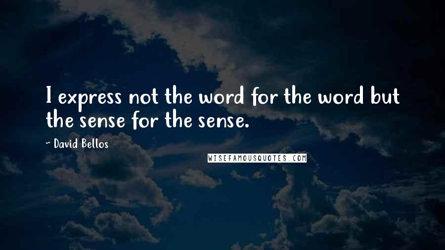 David Bellos quotes: I express not the word for the word but the sense for the sense.