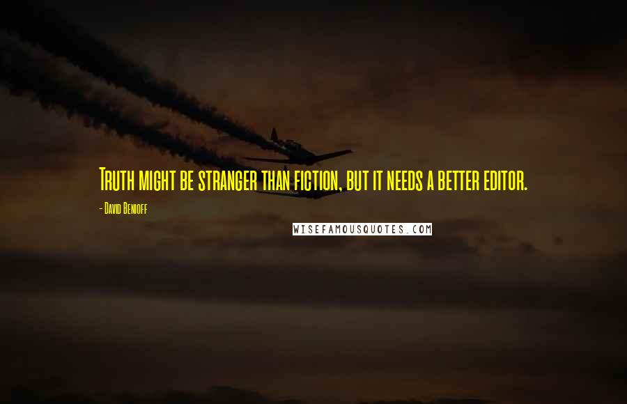 David Benioff quotes: Truth might be stranger than fiction, but it needs a better editor.