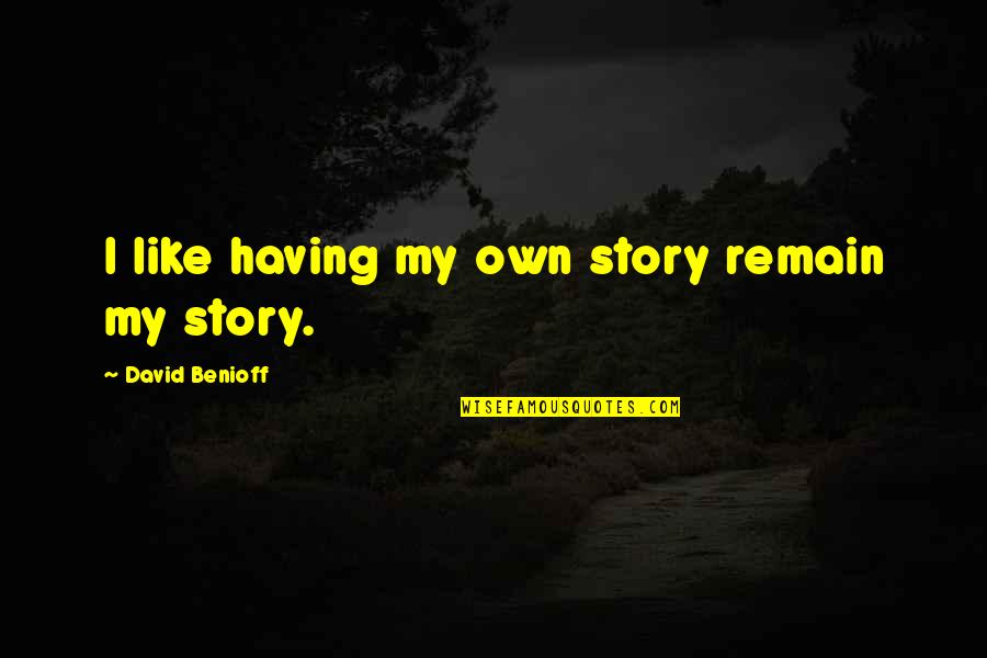 David Benioff Quotes By David Benioff: I like having my own story remain my