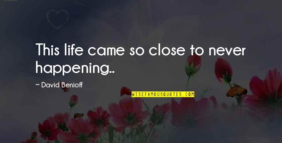 David Benioff Quotes By David Benioff: This life came so close to never happening..