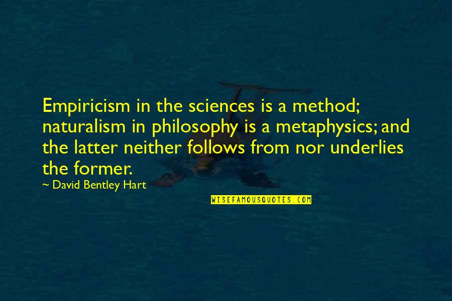 David Bentley Hart Quotes By David Bentley Hart: Empiricism in the sciences is a method; naturalism