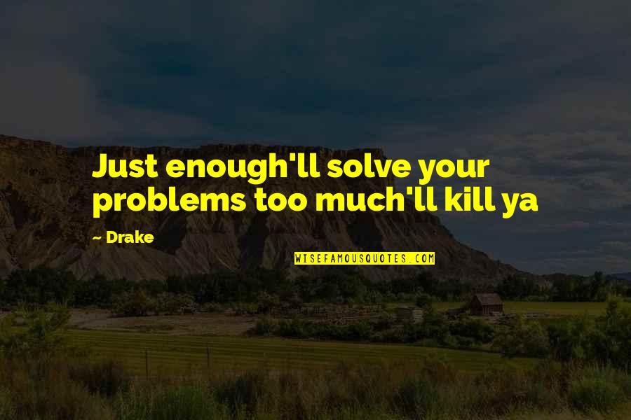 David Bentley Hart Quotes By Drake: Just enough'll solve your problems too much'll kill