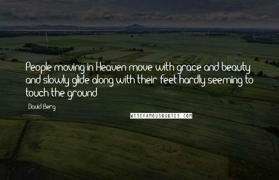 David Berg quotes: People moving in Heaven move with grace and beauty and slowly glide along with their feet hardly seeming to touch the ground!