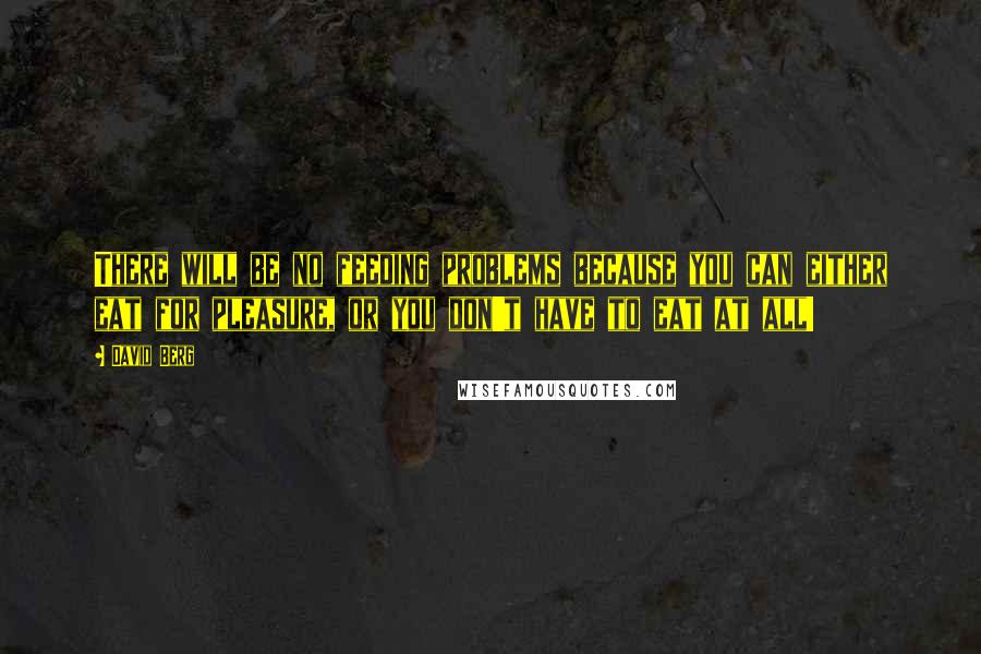 David Berg quotes: There will be no feeding problems because you can either eat for pleasure, or you don't have to eat at all!