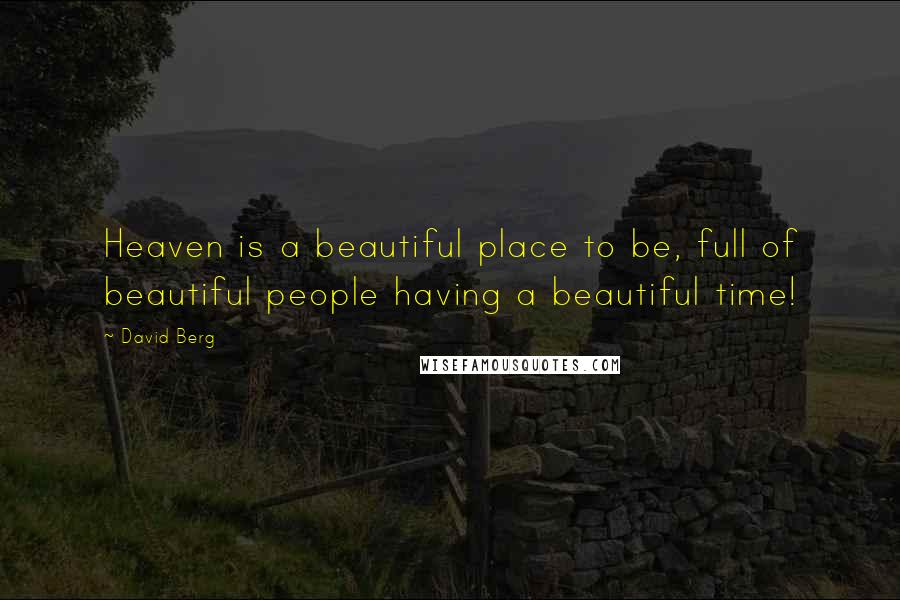 David Berg quotes: Heaven is a beautiful place to be, full of beautiful people having a beautiful time!