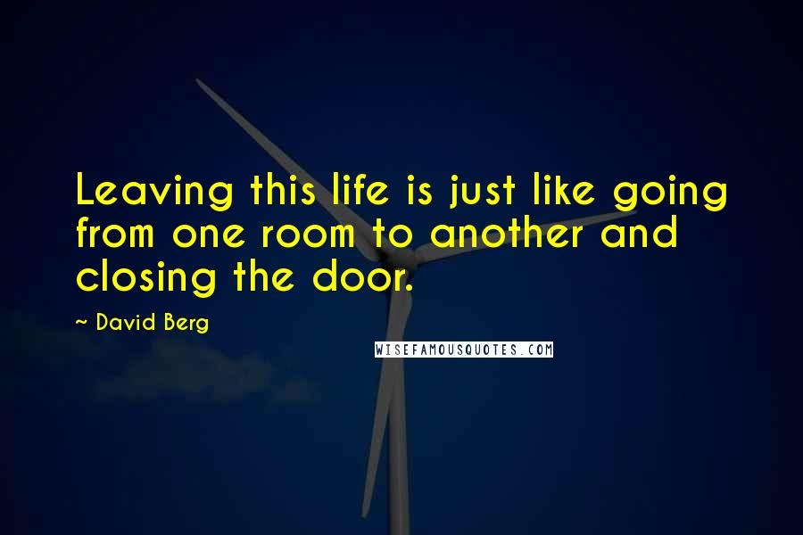 David Berg quotes: Leaving this life is just like going from one room to another and closing the door.