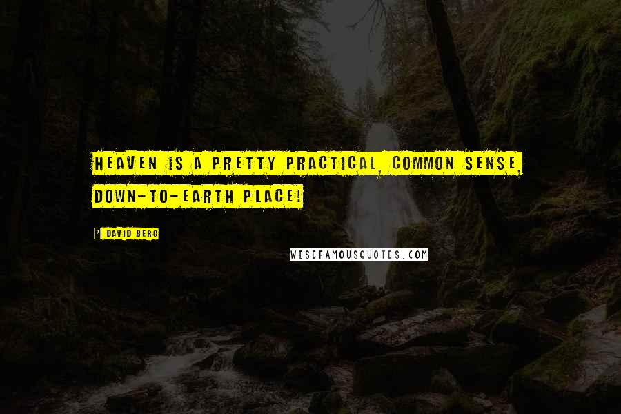 David Berg quotes: Heaven is a pretty practical, common sense, down-to-earth place!