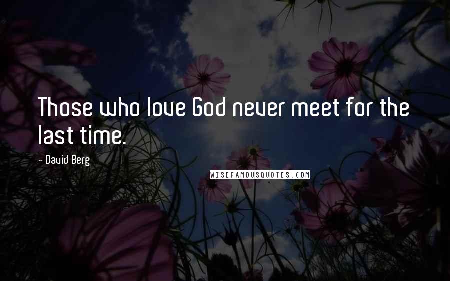 David Berg quotes: Those who love God never meet for the last time.