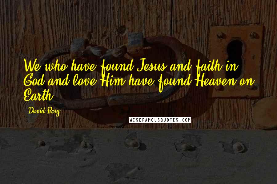 David Berg quotes: We who have found Jesus and faith in God and love Him have found Heaven on Earth!