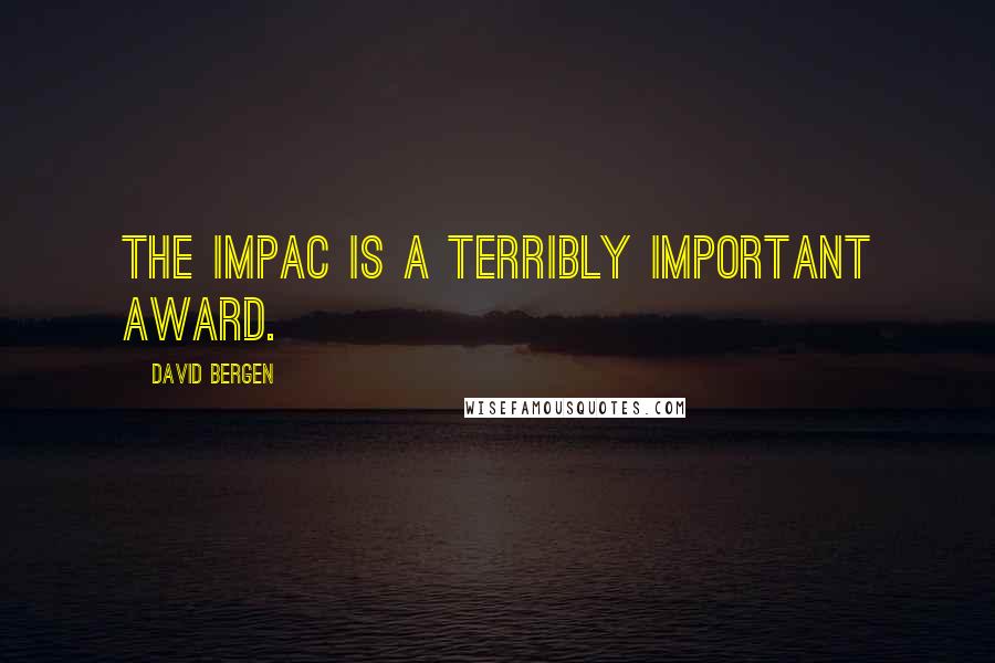 David Bergen quotes: The IMPAC is a terribly important award.