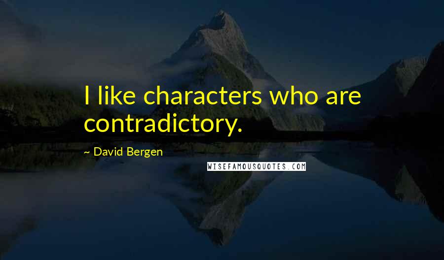 David Bergen quotes: I like characters who are contradictory.