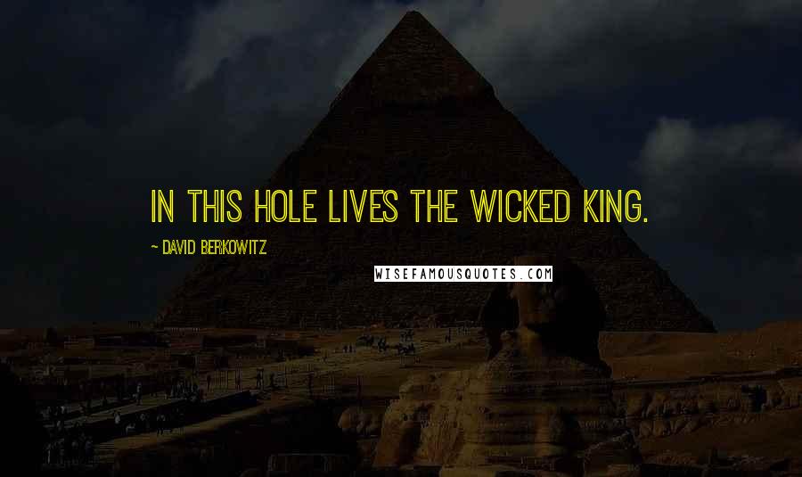 David Berkowitz quotes: In this hole lives the wicked king.