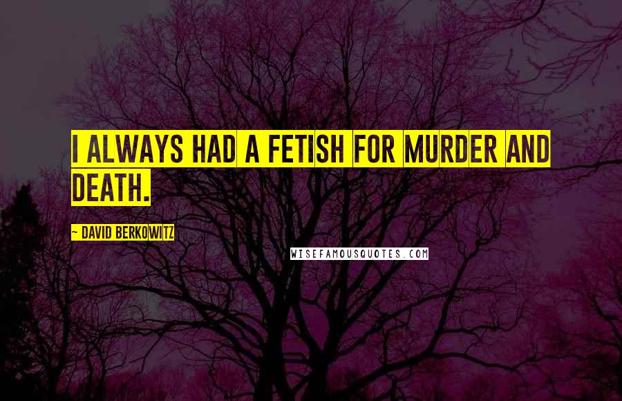 David Berkowitz quotes: I always had a fetish for murder and death.