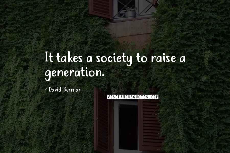 David Berman quotes: It takes a society to raise a generation.