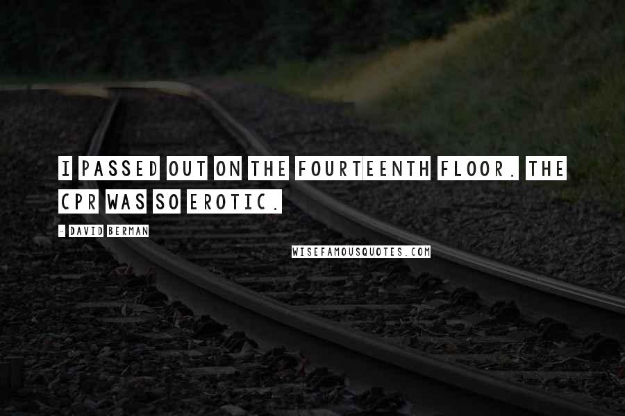 David Berman quotes: I passed out on the fourteenth floor. The CPR was so erotic.