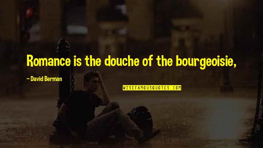 David Berman Quotes By David Berman: Romance is the douche of the bourgeoisie,