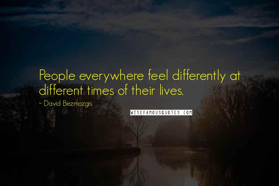 David Bezmozgis quotes: People everywhere feel differently at different times of their lives.